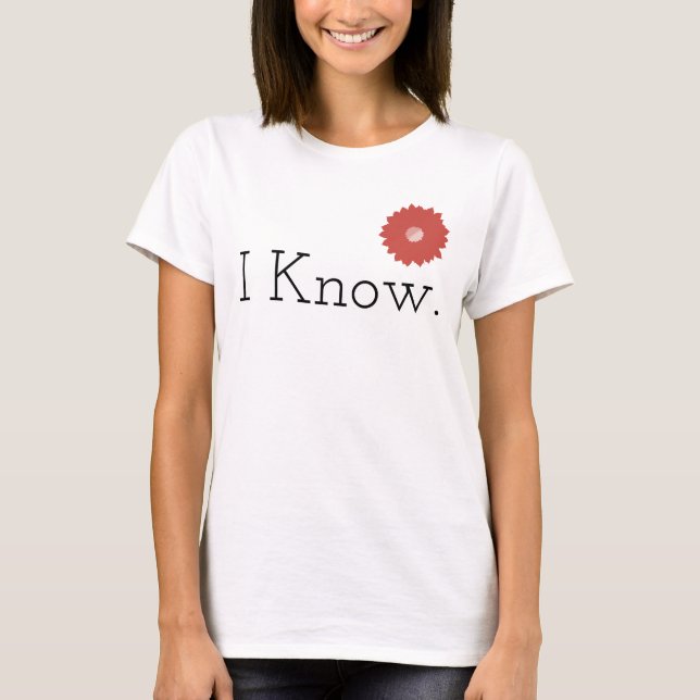 I Know T-Shirt (Front)