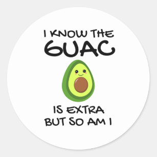 I Know The Guac Is Extra But So Am I               Classic Round Sticker