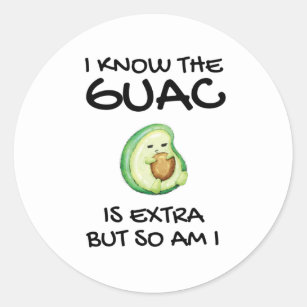 I Know The Guac Is Extra But So Am I        Classic Round Sticker