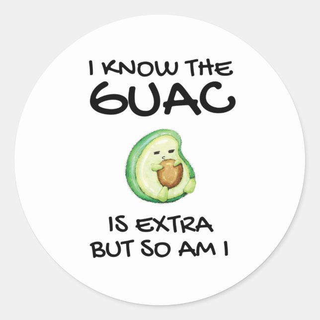I Know The Guac Is Extra But So Am I        Classic Round Sticker (Front)