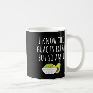 I Know The Guac Is Extra But So Am I Guacamole Dip Coffee Mug