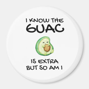 I Know The Guac Is Extra But So Am I Magnet
