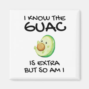 I Know The Guac Is Extra But So Am I Magnet