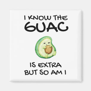 I Know The Guac Is Extra But So Am I Magnet