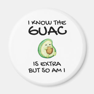 I Know The Guac Is Extra But So Am I Magnet