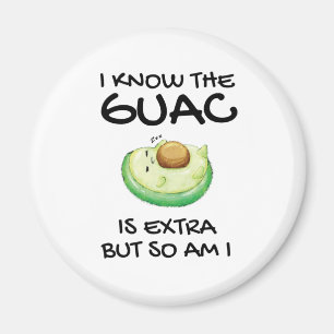 I Know The Guac Is Extra But So Am I Magnet