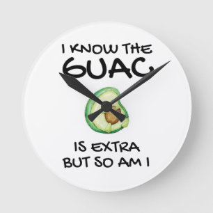 I Know The Guac Is Extra But So Am I Round Clock
