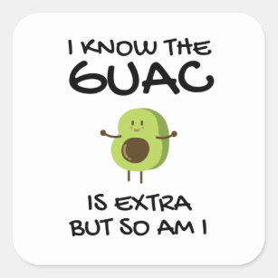 I Know The Guac Is Extra But So Am I   Square Sticker