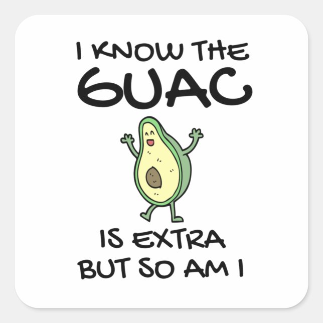 I Know The Guac Is Extra But So Am I  Square Sticker (Front)