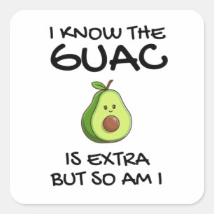 I Know The Guac Is Extra But So Am I               Square Sticker