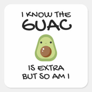 I Know The Guac Is Extra But So Am I   Square Sticker