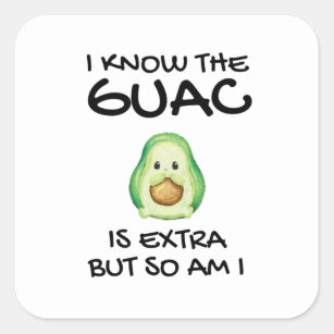 I Know The Guac Is Extra But So Am I       Square Sticker