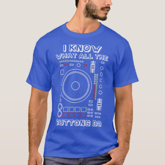 I Know What All The Buttons Do T-Shirt