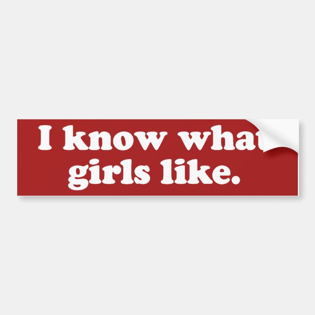 I know what girls like bumper sticker (Front)
