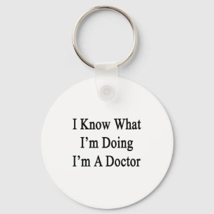 I Know What I'm Doing I'm A Doctor Keychain