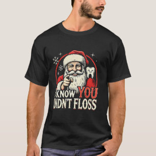 I Know You Didn t Floss Funny Santa Dentist Dental T-Shirt