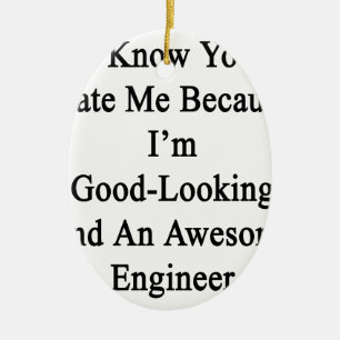 I Know You Hate Me Because I'm Good Looking And An Ceramic Ornament