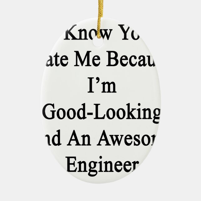 I Know You Hate Me Because I'm Good Looking And An Ceramic Ornament (Front)
