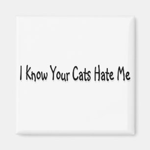 I Know Your Cats Hate Me Magnet