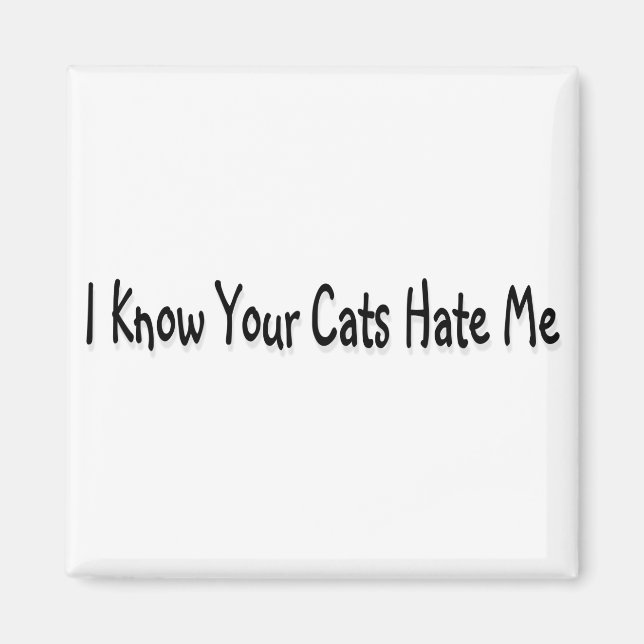 I Know Your Cats Hate Me Magnet (Front)