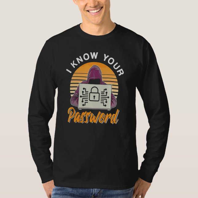 I Know Your Password Hacker Cybersecurity Cyber Se T-Shirt (Front)
