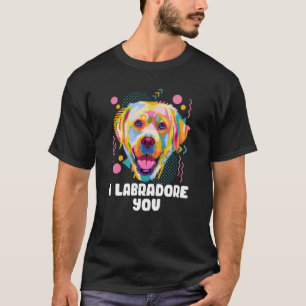 I Labradore You Labrador Retriever Humour Lab T-Shirt