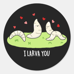 I Larvae You Funny Larvae Love Pun Dark BG Classic Round Sticker