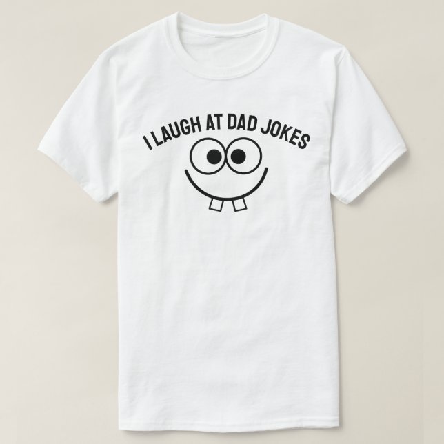 I laugh at dad jokes T-Shirt (Design Front)