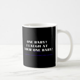 I laugh at your one baby! coffee mug