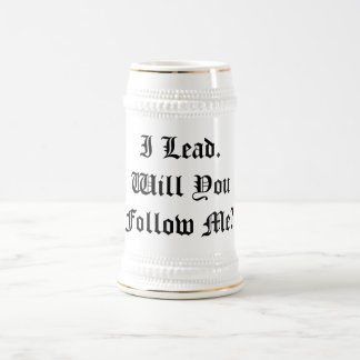 'I Lead. Will You Follow Me?' Custom Beer Stein