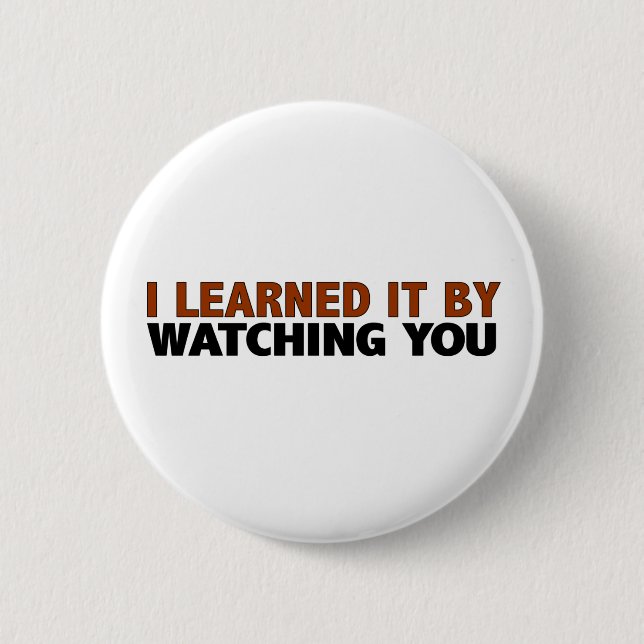 I Learned It By Watching You 2 Inch Round Button (Front)