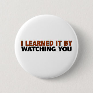 I Learned It By Watching You 2 Inch Round Button