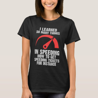 I learned so many things in speeding speed T-Shirt