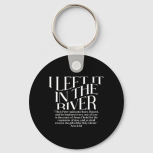 I Left It in The River Acts 2_38 Baptism on Back Keychain