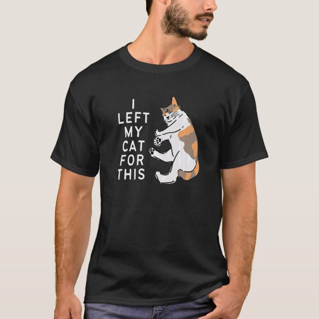I Left My Cat For This   T-Shirt (Front)