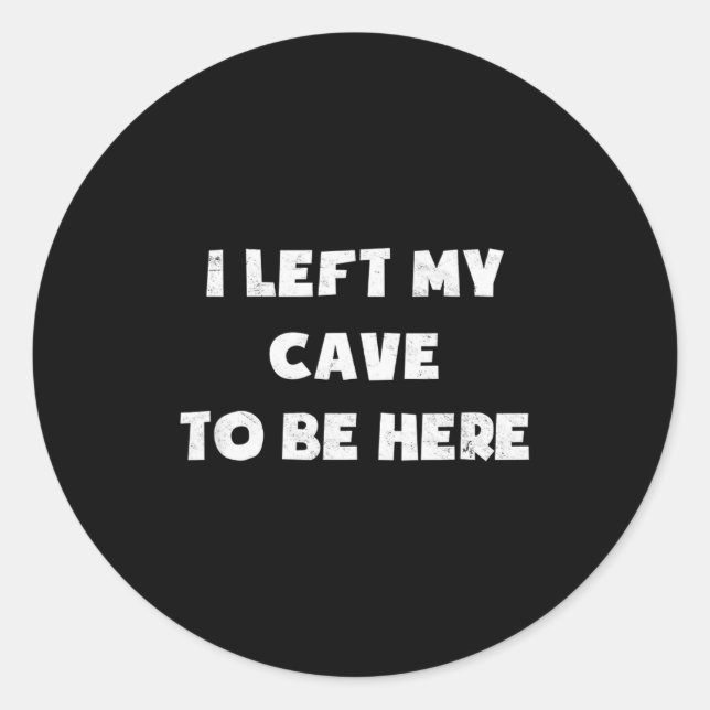 I Left My Cave To Be Here Caveman Funny 2021 Hallo Classic Round Sticker (Front)