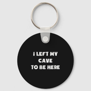 I Left My Cave To Be Here Caveman Funny 2021 Hallo Keychain