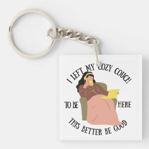 I Left My Cozy Couch To Be Here Keychain