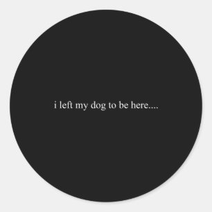 I left my dog here funny introvert social humor qu classic round sticker