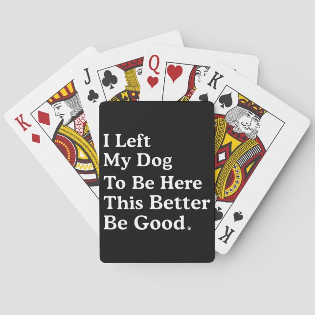 I Left My Dog To Be Here This Better Be Good Funny Playing Cards (Back)