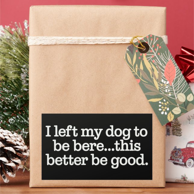 I Left My Dog To Be Here This Better Be Good Pet Sticker (Holiday)