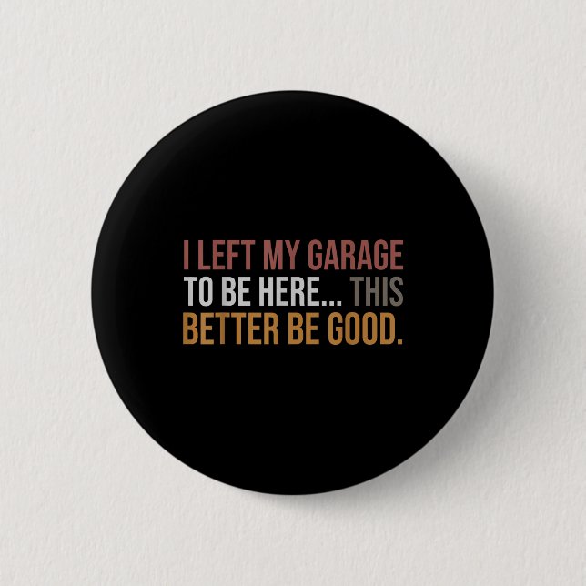 I Left My Garage To Be Here, Funny Mechanic Car  2 Inch Round Button (Front)