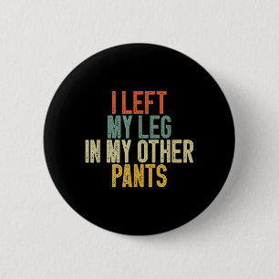I Left My Leg In My Other Pants Funny Humour Quote 2 Inch Round Button