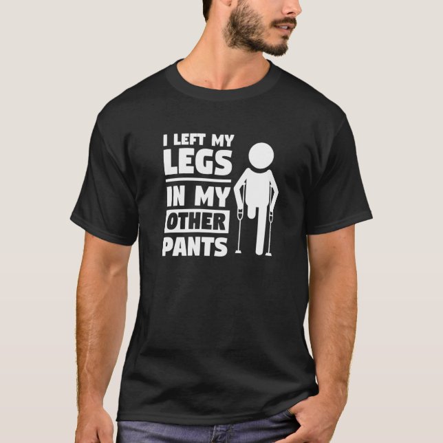 I Left My Legs In My Other Pants Amputation Ampute T-Shirt (Front)