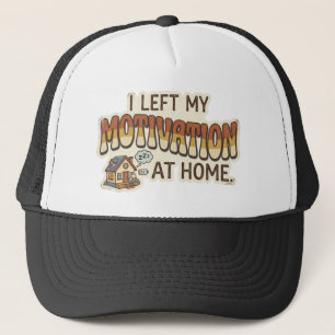 I left my MOTIVATION at home -I'm not motivated- Trucker Hat