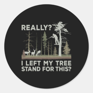 I Left My Tree Stand For This Funny Deer Hunting F Classic Round Sticker