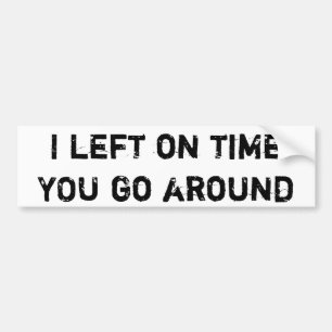 I Left on Time Bumper Sticker