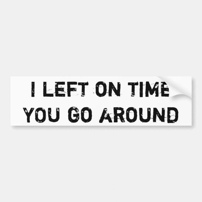 I Left on Time Bumper Sticker (Front)