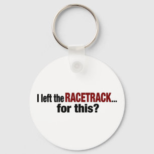 I Left The Racetrack For This Keychain