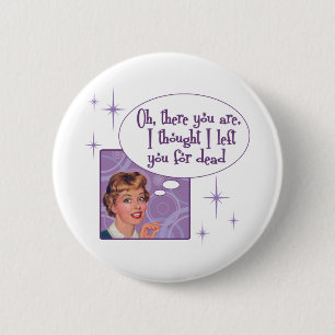 I left you for dead 2 inch round button